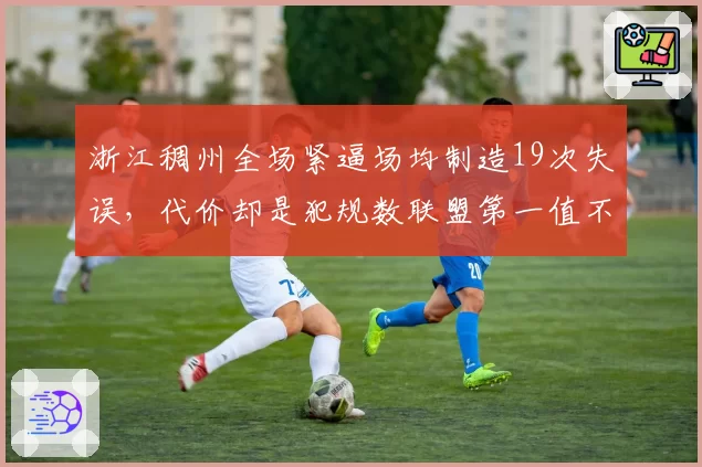 浙江稠州全场紧逼场均制造19次失误,代价却是犯规数联盟第一值不值?