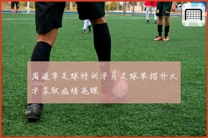 周道华足球特训学员足球单招升大学录取成绩亮眼
