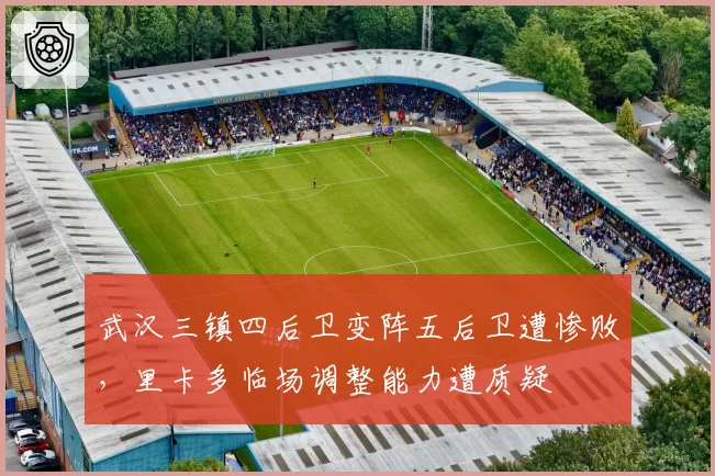 武汉三镇四后卫变阵五后卫遭惨败,里卡多临场调整能力遭质疑