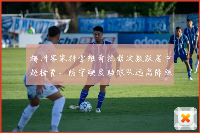 梅州客家科索维奇拦截次数跃居中超榜首，防守硬度助球队远离降级区