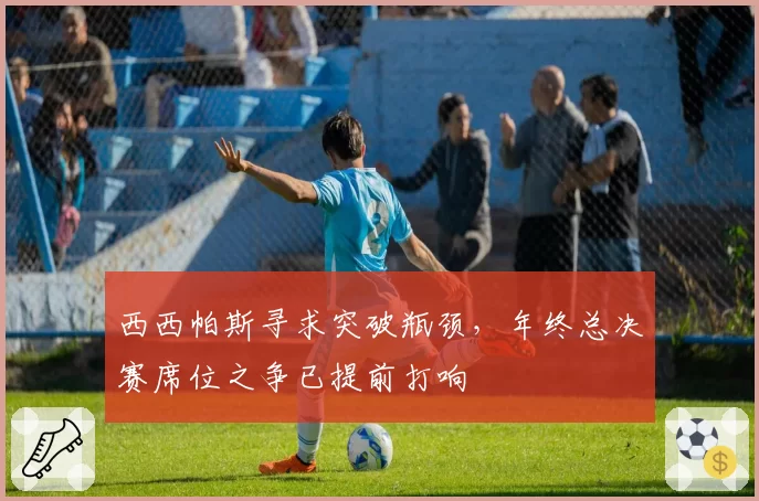 西西帕斯寻求突破瓶颈，年终总决赛席位之争已提前打响