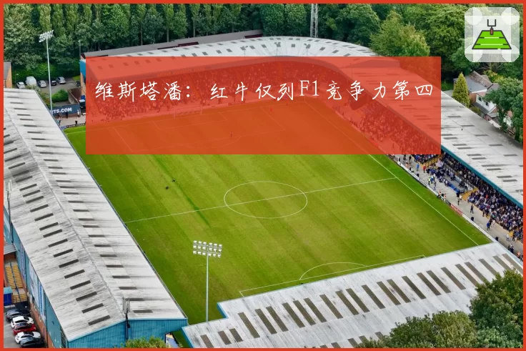 维斯塔潘:红牛仅列F1竞争力第四