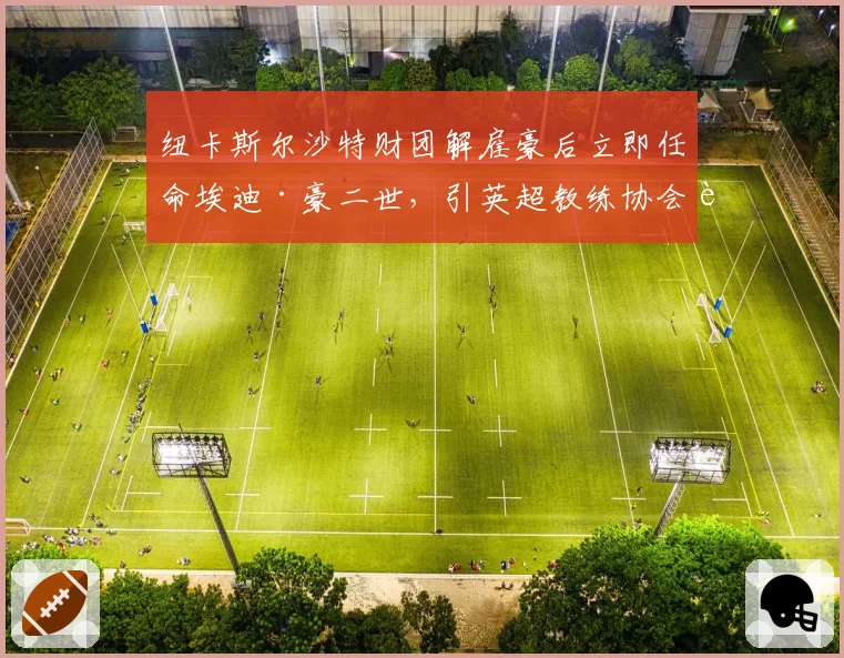 纽卡斯尔沙特财团解雇豪后立即任命埃迪·豪二世,引英超教练协会质疑程序公正